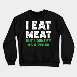 I Eat Meat But I Identify As Vegan Crewneck Sweatshirt